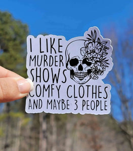 I Like Murder Shows, Comfy Clothes, and Maybe 3 People Sticker