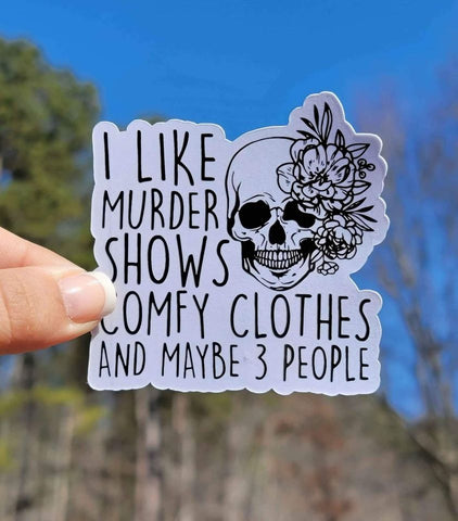 I Like Murder Shows, Comfy Clothes, and Maybe 3 People Sticker