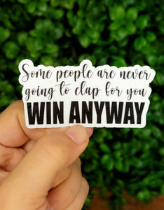 Some People Are Never Going To Clap For You, Win Anyway Sticker