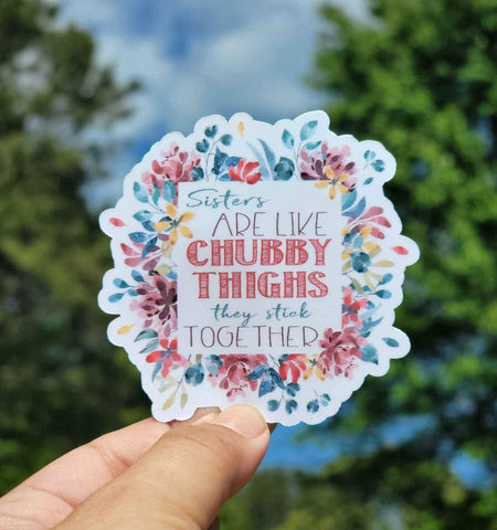 Sisters Are Like Chubby Thighs, They Stick Together Sticker