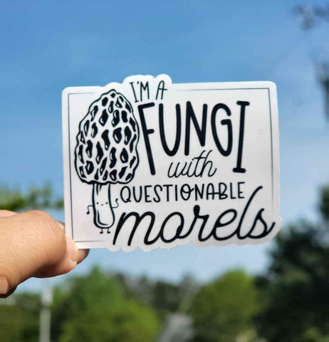 I'm A Fungi With Questionable Morels Sticker