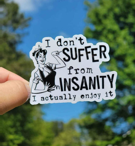 I Don't Suffer From Insanity, I Actually Enjoy It Sticker