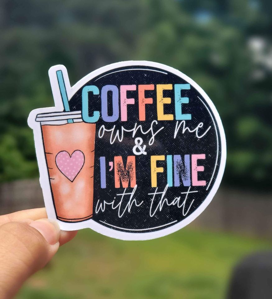 Coffee Owns Me & I'm Fine With That Sticker