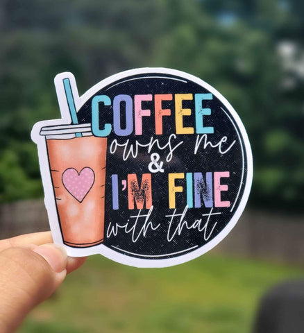 Coffee Owns Me & I'm Fine With That Sticker