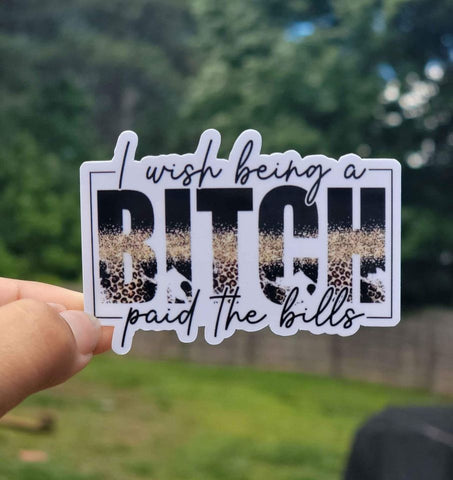 I Wish Being A B Paid The Bills Sticker