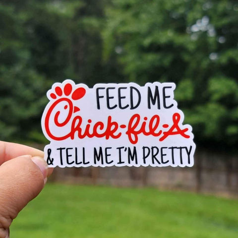 Feed Me Chickfila And Tell Me I'm Pretty Sticker
