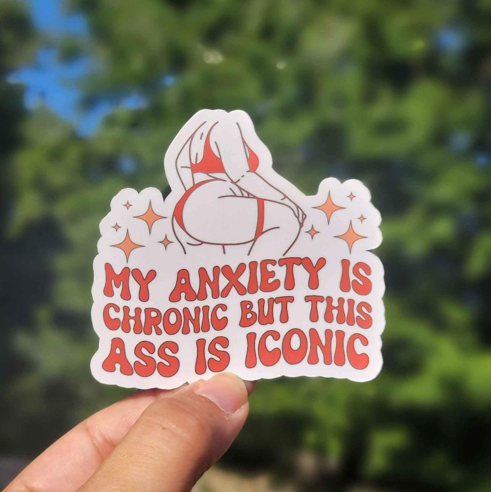 My Anxiety Is Chronic But This Ass Is Iconic Sticker