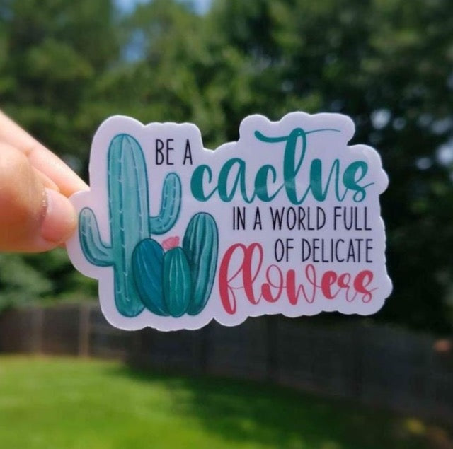 Be A Cactus In A World Full Of Delicate Flowers Sticker