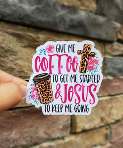 Give Me Coffee To Get Me Started, And Jesus To Keep Me Going Sticker