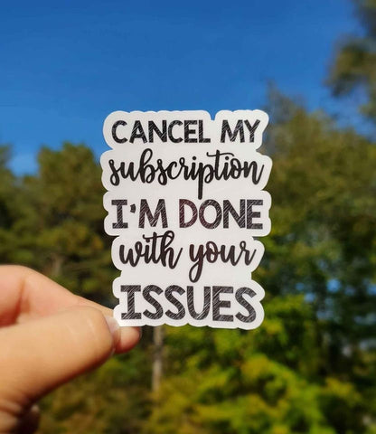 Cancel My Subscription, I’m Done With Your Issues Sticker | Sarcastic Sticker