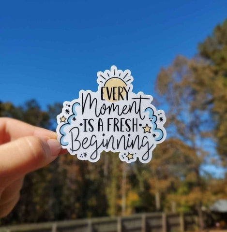 Every Moment Is A Fresh Beginning Sticker