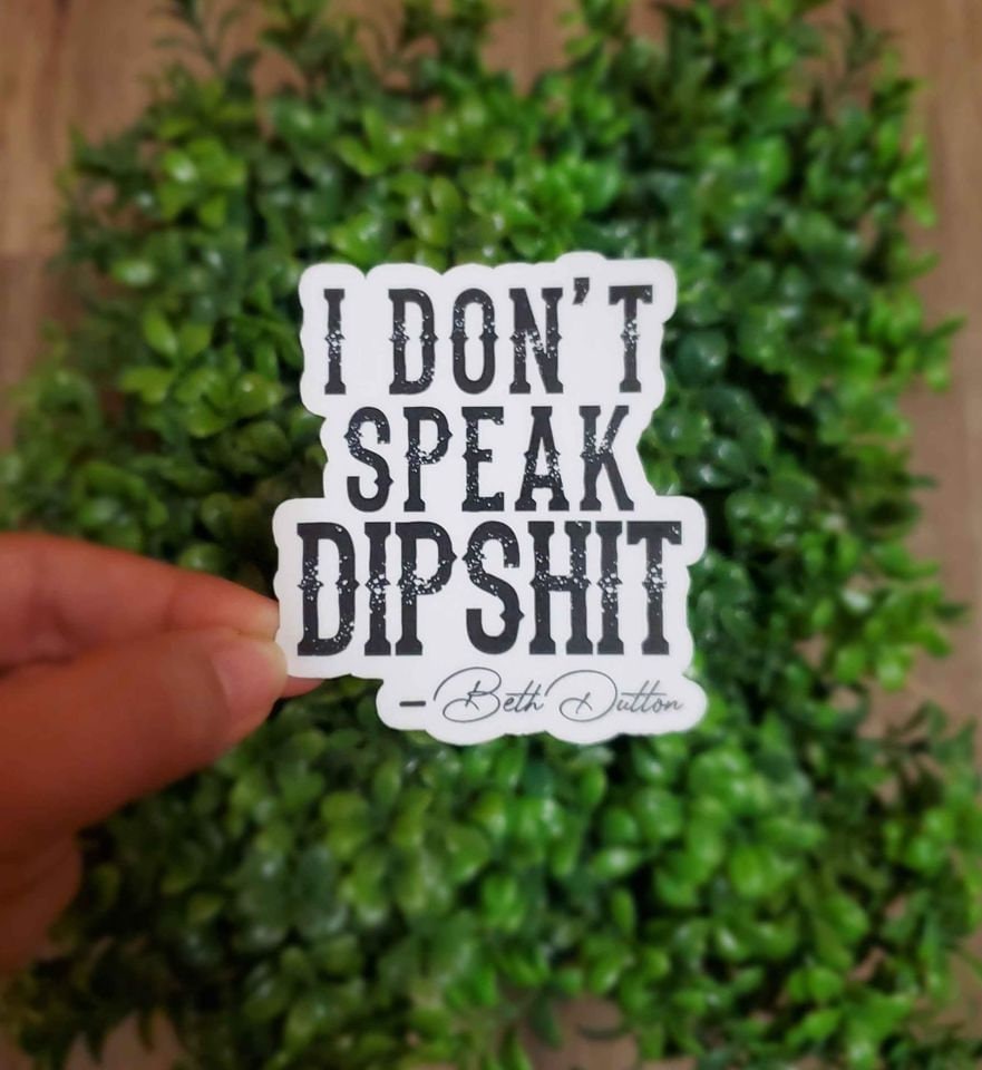 I Don't Speak Dip Shit Sticker | Beth Duttom Sticker | Yellowstone Sticker