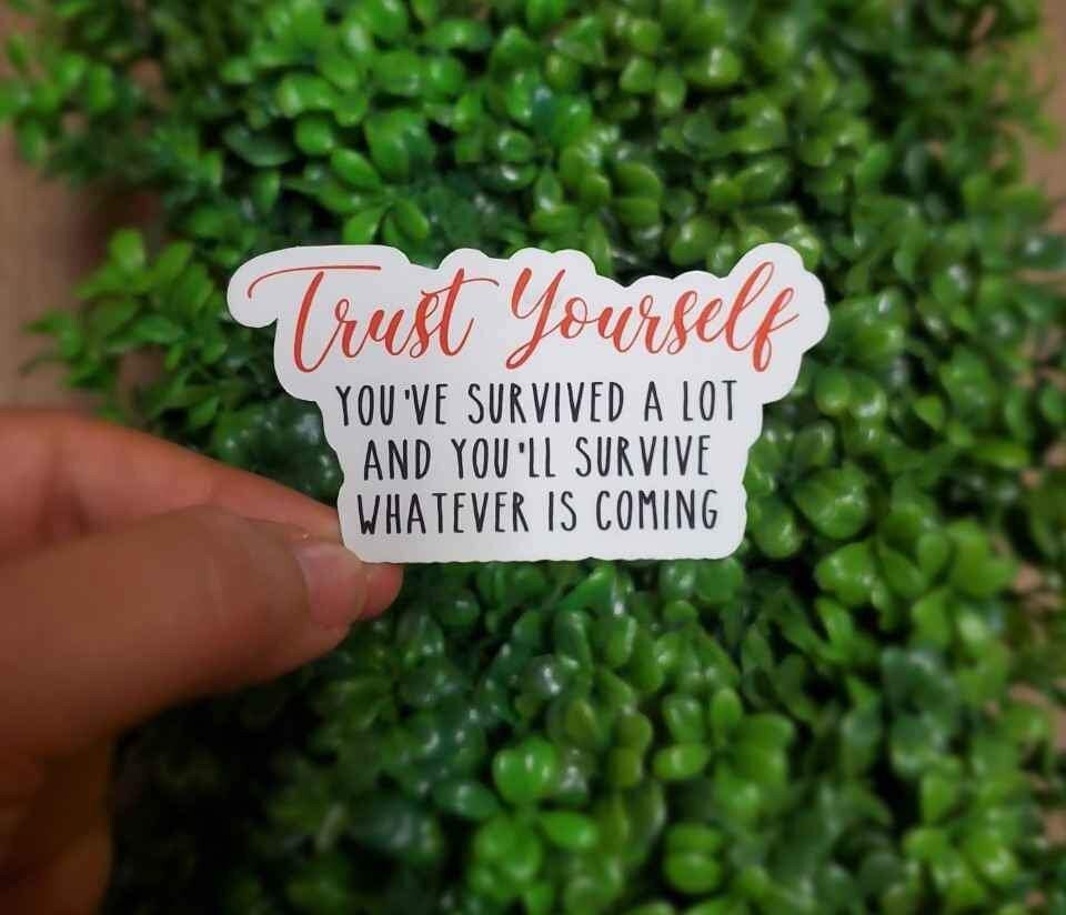 Trust Yourself, You've Survived A Lot, And You'll Survive Whatever Is Coming Sticker