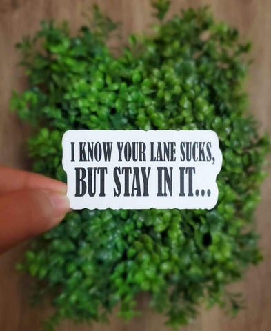 I Know Your Lane Sucks, But Stay In It Sticker | Funny Sticker | Sarcastic Sticker