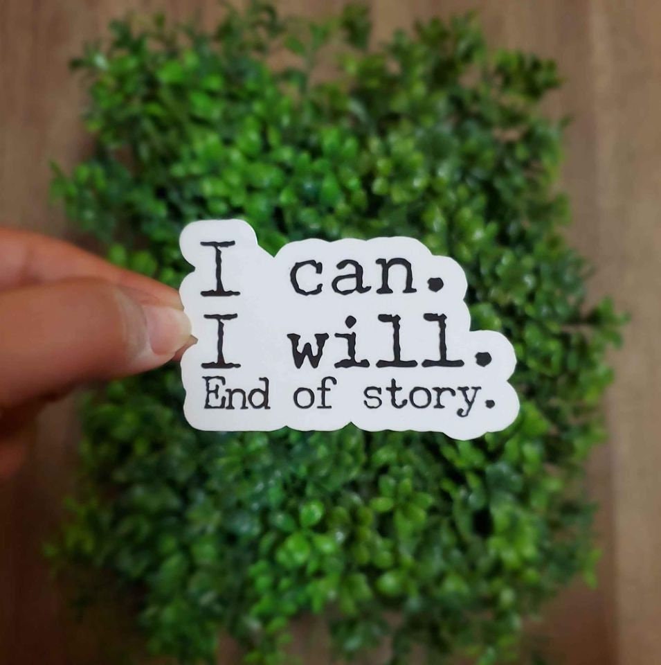 I Can, I Will, End Of Story Sticker